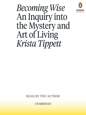 Becoming Wise: An Inquiry into the Mystery and Art of Living by Krista Tippett