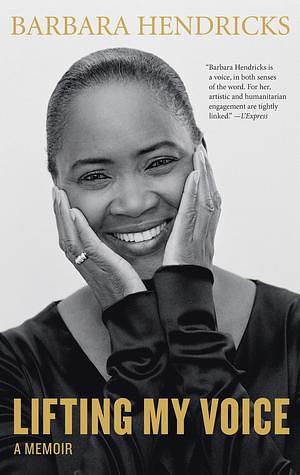 Lifting My Voice: A Memoir by Barbara Hendricks, Barbara Hendricks, Kofi Annan