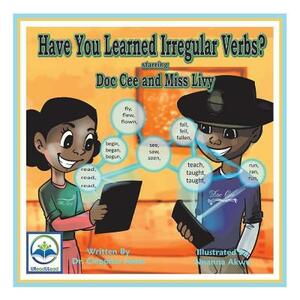 Have You Learned Irregular Verbs? Starring Doc Cee and Miss Livy by Cleophas Jones