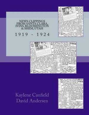 News Clippings from Santa Clara, Ivins, Bloomington & Shem, Utah: 1919 - 1924 by David Andersen, Kaylene Canfield