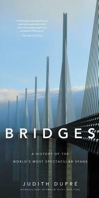Bridges: A History of the World's Most Spectacular Spans by Judith Dupré