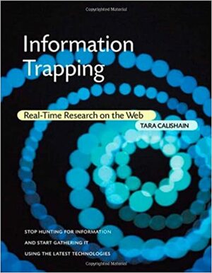 Information Trapping: Real-Time Research on the Web by Tara Calishain