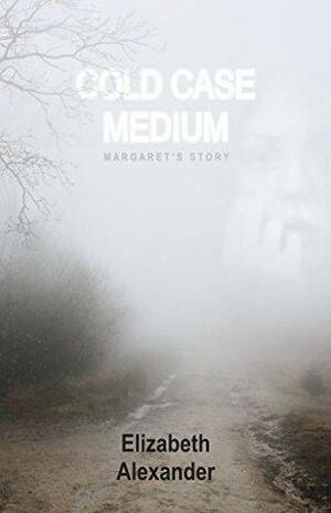 Cold case medium: Margaret's story by Elizabeth Alexander