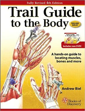 Trail Guide to the Body: A hands-on guide to locating muscles, bones and more by Andrew R. Biel