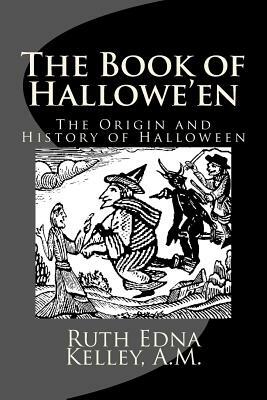 The Book of Hallowe'en: The Origin and History of Halloween by A. M. Ruth Edna Kelley