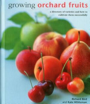 Growing Orchard Fruits: A Directory of Varieties and How to Cultivate Them Successfully by Richard Bird