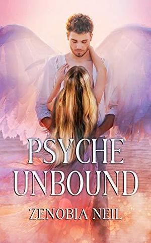 Psyche Unbound: A Mythic Retelling by Zenobia Neil, Zenobia Neil