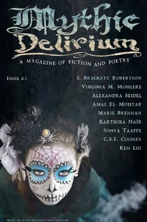 Mythic Delirium Magazine Issue 0.1 by Virginia M. Mohlere, S. Brackett Robertson, C.S.E. Cooney, Marie Brennan, Danielle Tunstall, Amal El-Mohtar, Karthika Naïr, Ken Liu, Alexandra Seidel, Mike Allen, Sonya Taaffe