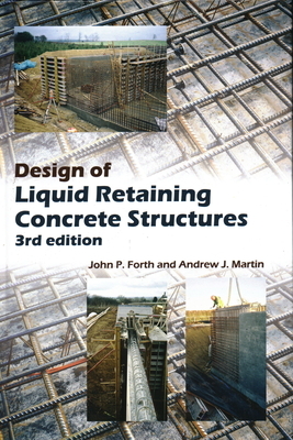 Design of Liquid Retaining Concrete Structures by John P. Forth, Andrew J. Martin