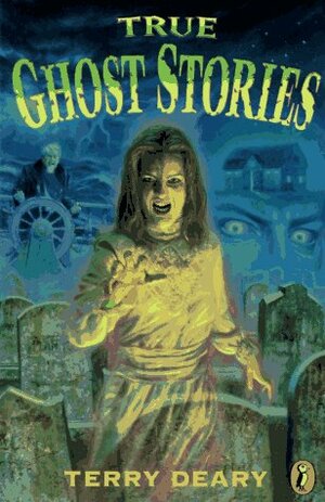 True Ghost Stories by Terry Deary, David Wyatt