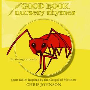 The Strong Carpenter: Good Book Nursery Rhymes by Chris Johnson