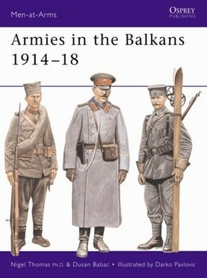 Armies in the Balkans 1914–18 by Nigel Thomas, Darko Pavlović