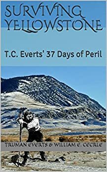 Surviving Yellowstone: T.C. Everts' 37 Days of Peril by William Cecrle, Truman Everts