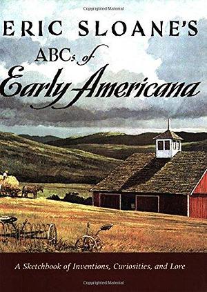 Eric Sloane's ABCs of Early Americana: A Sketchbook of Inventions, Curiosities, and Lore by Eric Sloane