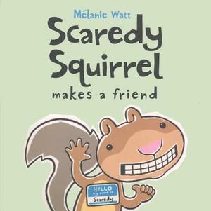 Scaredy Squirrel Makes a Friend by Mélanie Watt