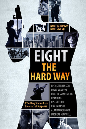 Eight The Hard Way by Micheal Maxwell, R.S. Guthrie, Nick Stephenson, Ryan King, Kay Hadashi, David VanDyke, Alan McDermott, Robert Swartwood