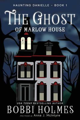 The Ghost of Marlow House by Bobbi Holmes, Anna J. McIntyre