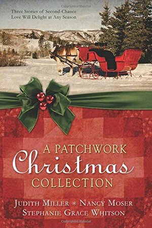 A Patchwork Christmas Collection: Three Stories of Second-Chance Love Will Delight at Any Season by Stephanie Grace Whitson, Nancy Moser, Judith McCoy Miller