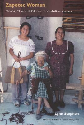 Zapotec Women: Gender, Class, and Ethnicity in Globalized Oaxaca by Lynn Stephen