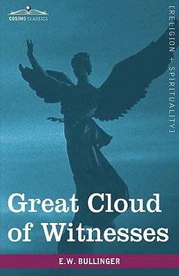 Great Cloud of Witnesses: A Series of Papers on Hebrews XI by E. W. Bullinger