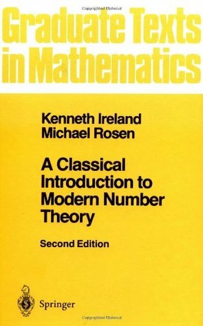 A Classical Introduction to Modern Number Theory (Graduate Texts in Mathematics) by Kenneth Ireland, Michael Rosen