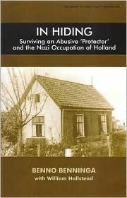 In Hiding: Surviving an Abusive 'Protector' and the Nazi Occupation of Holland by Benno Benninga, William Hallstead