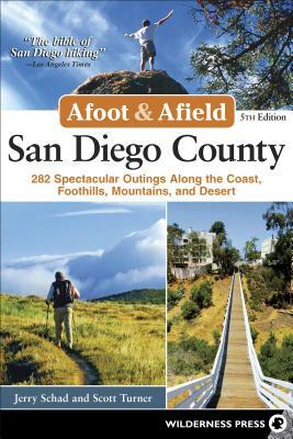Afoot & Afield: San Diego County: 282 Spectacular Outings Along the Coast, Foothills, Mountains, and Desert by Jerry Schad, Scott Turner