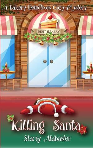 Killing Santa: A Bakery Detectives Cozy Mystery by Stacey Alabaster