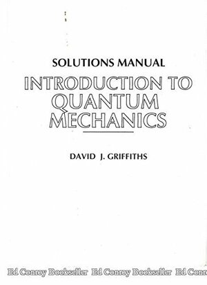 Solutions Manual For Introduction To Quantum Mechanics by David J. Griffiths