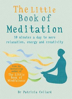 The Little Book of Meditation: 10 Minutes a Day to More Relaxation, Energy and Creativity by Patrizia Collard