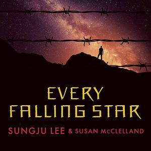 Every Falling Star: The True Story of How I Survived and Escaped North Korea by Sungju Lee, Susan McClelland
