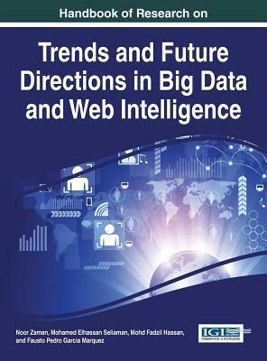 Handbook of Research on Trends and Future Directions in Big Data and Web Intelligence by Mohamed Elhassan Seliaman, Mohd Fadzil Hassa, Noor Zaman