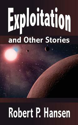 Exploitation and Other Stories by Robert P. Hansen