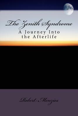 The Zenith Syndrome: A Journey Into the Afterlife by Robert Menzies