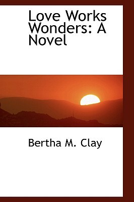 Love Works Wonders by Bertha M. Clay