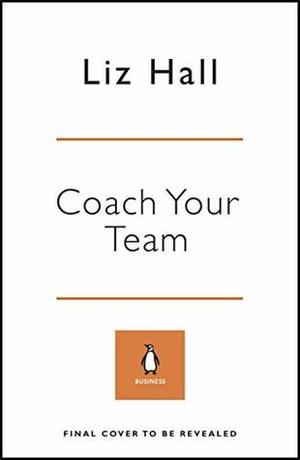 Coach Your Team (Penguin Business Experts Series) by Liz Hall