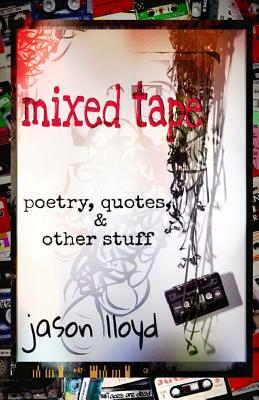 Mixed Tape: Poetry, Quotes, & Other Stuff by Jason Lloyd