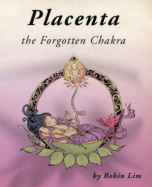 Placenta - the Forgotten Chakra by Robin Lim