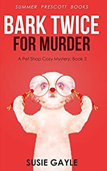 Bark Twice For Murder by Susie Gayle