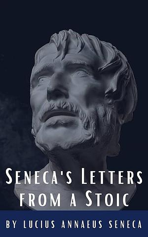 SENECA'S LETTERS FROM A STOIC by Lucius Annaeus Seneca