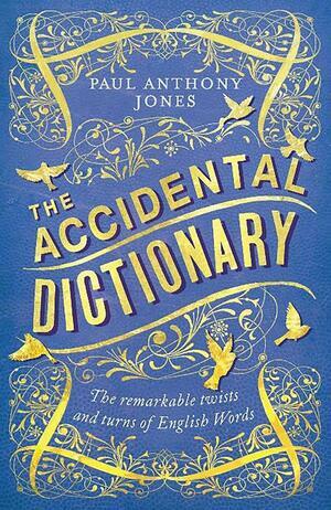 The Accidental Dictionary: The Remarkable Twists and Turns of English Words by Paul Anthony Jones
