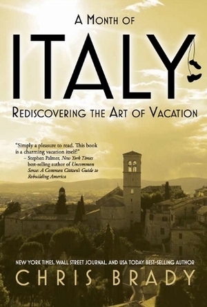 A Month of Italy: Rediscovering the Art of Vacation by Chris Brady
