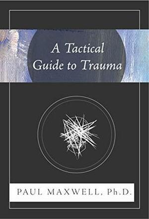 A Tactical Guide to Trauma by Paul C. Maxwell