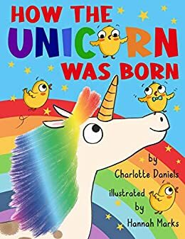 How The Unicorn Was Born by Charlotte Daniels