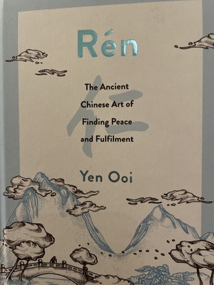 Ren The Ancient Chinese Art of Finding Peace and Fulfilment by Yen Ooi