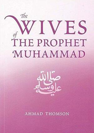 The Wives Of The Prophet Muhammad by Ahmad Thomson