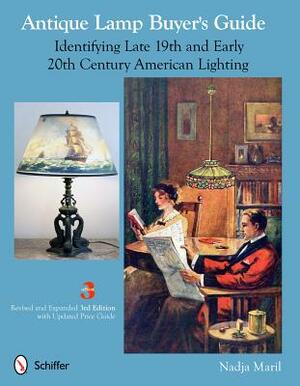 Antique Lamp Buyer's Guide: Identifying Late 19th and Early 20th Century American Lighting by Nadja Maril