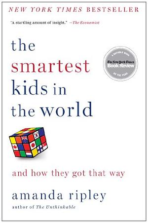 The Smartest Kids in the World: A Global Quest for What Families and Teachers Do Best by Amanda Ripley