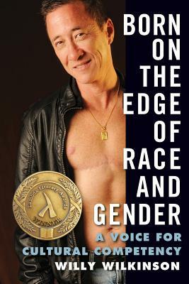 Born on the Edge of Race and Gender: A Voice for Cultural Competency by Willy Wilkinson