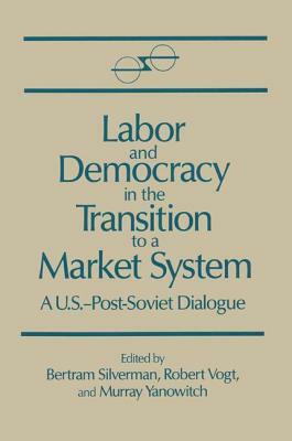 Labor and Democracy in the Transition to a Market System by Murray Yanovich, Bertram Silverman, Robert Vogt